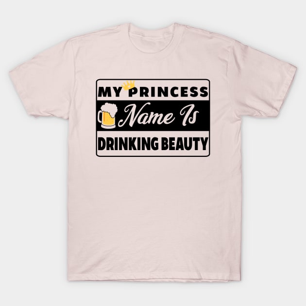 My Princess Name is Drinking Beauty T-Shirt by chatchimp